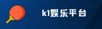 k1娱乐APP「中国」官方网站 - K1